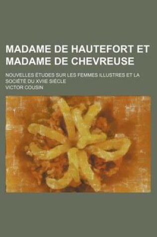 Cover of Madame de Hautefort Et Madame de Chevreuse; Nouvelles Etudes Sur Les Femmes Illustres Et La Societe Du Xviie Siecle