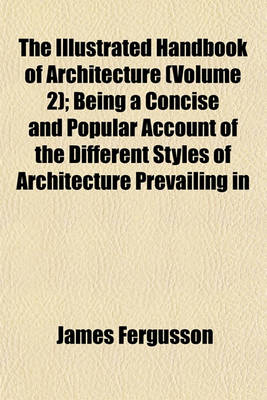 Book cover for The Illustrated Handbook of Architecture (Volume 2); Being a Concise and Popular Account of the Different Styles of Architecture Prevailing in