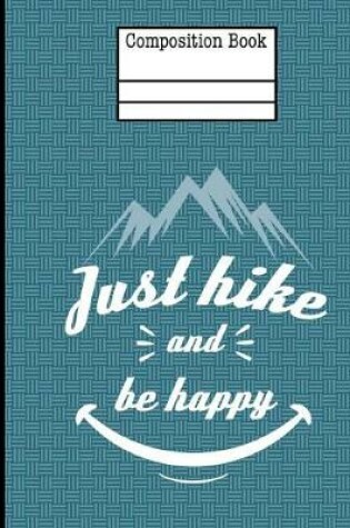 Cover of Just Hike And Be Happy Composition Notebook - 5x5 Quad Ruled