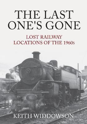 Book cover for The Last One's Gone: Lost Railway Locations of the 1960s