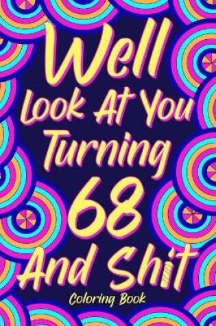 Cover of Well Look at You Turning 68 and Shit