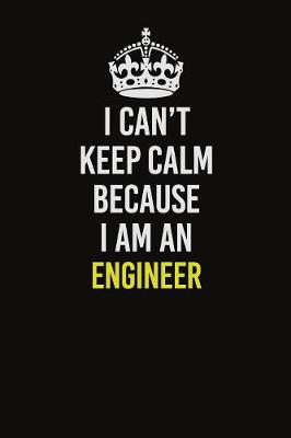 Book cover for I Can�t Keep Calm Because I Am An Engineer