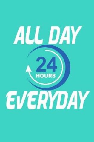 Cover of All Day 24 Hours Everyday