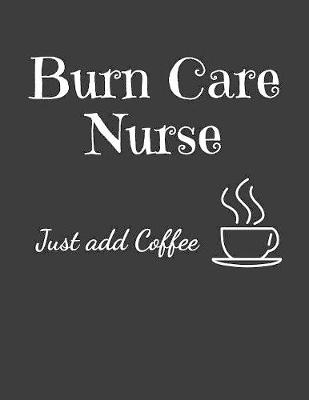 Book cover for Burn Care Nurse Just Add Coffee