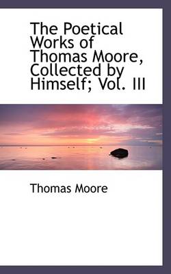 Book cover for The Poetical Works of Thomas Moore, Collected by Himself; Vol. III