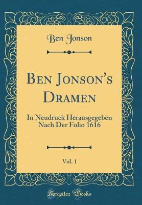 Book cover for Ben Jonson's Dramen, Vol. 1: In Neudruck Herausgegeben Nach Der Folio 1616 (Classic Reprint)