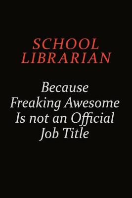 Book cover for School Librarian Because Freaking Awesome Is Not An Official Job Title