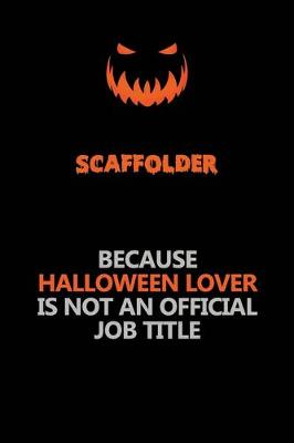 Book cover for Scaffolder Because Halloween Lover Is Not An Official Job Title