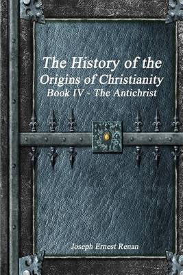 Book cover for The History of the Origins of Christianity Book IV - The Antichrist