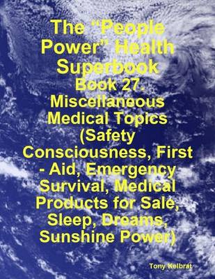 Book cover for The "People Power" Health Superbook: Book 27. Miscellaneous Medical Topics (Safety Consciousness, First - Aid, Emergency Survival, Medical Products for Sale, Sleep, Dreams, Sunshine Power)