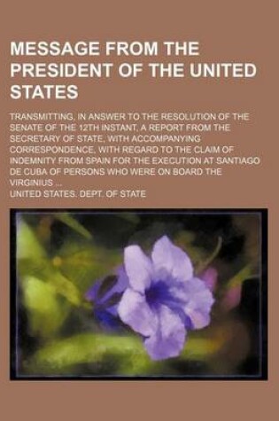 Cover of Message from the President of the United States; Transmitting, in Answer to the Resolution of the Senate of the 12th Instant, a Report from the Secretary of State, with Accompanying Correspondence, with Regard to the Claim of Indemnity