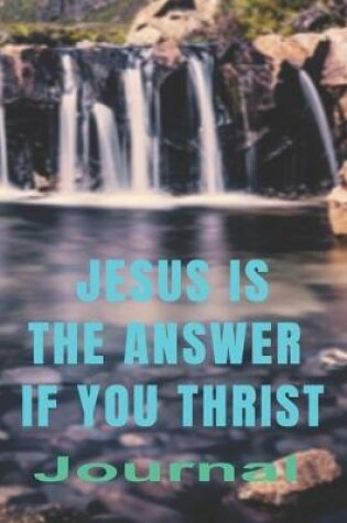 Cover of Jesus Is the Answer If You Thirst