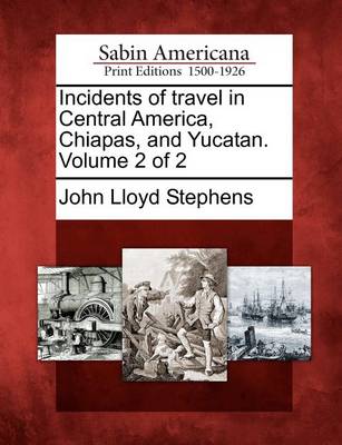 Book cover for Incidents of Travel in Central America, Chiapas, and Yucatan. Volume 2 of 2