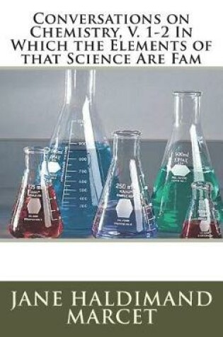 Cover of Conversations on Chemistry, V. 1-2 In Which the Elements of that Science Are Fam