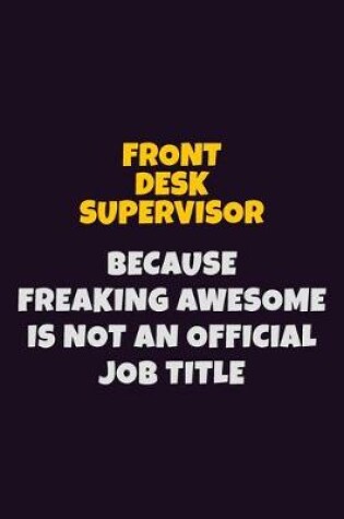 Cover of Front Desk Supervisor, Because Freaking Awesome Is Not An Official Job Title