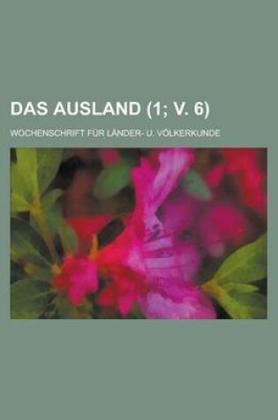 Cover of Das Ausland; Wochenschrift Fur Lander- U. Volkerkunde (1; V. 6 )