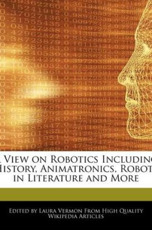 Cover of A View on Robotics Including History, Animatronics, Robots in Literature and More