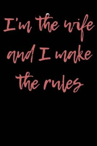 Cover of I'm The Wife and I Make The Rules