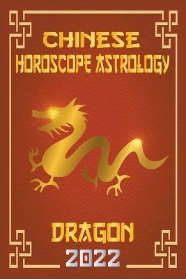 Book cover for Dragon Chinese Horoscope & Astrology 2022