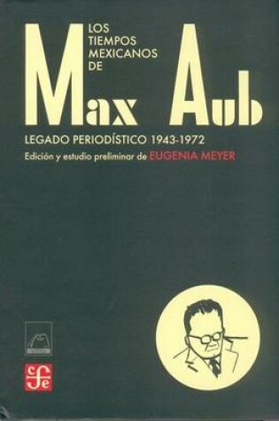 Cover of TIEMPOS MEXICANOS DE MAX AUB LEGADO PERIODISTICO 1943-1972