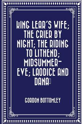 Book cover for King Lear's Wife; The Crier by Night; The Riding to Lithend; Midsummer-Eve; Laodice and Danae