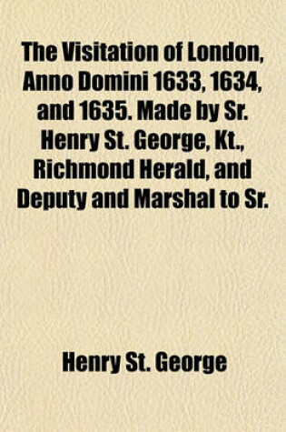 Cover of The Visitation of London, Anno Domini 1633, 1634, and 1635. Made by Sr. Henry St. George, Kt., Richmond Herald, and Deputy and Marshal to Sr.
