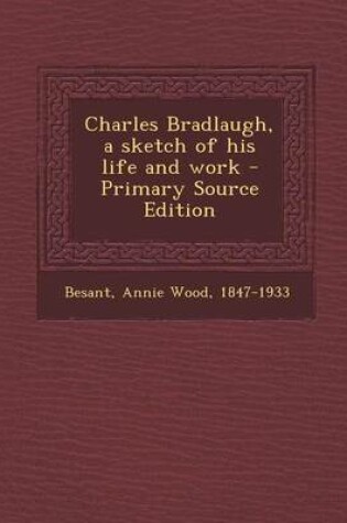 Cover of Charles Bradlaugh, a Sketch of His Life and Work - Primary Source Edition