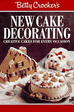 Cover of Betty Crocker'S New Cake Decorating: Creative Cake S for Ever