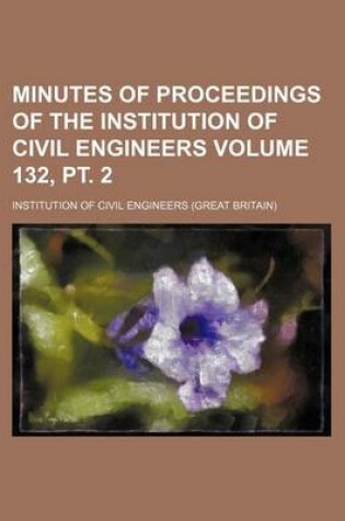Cover of Minutes of Proceedings of the Institution of Civil Engineers Volume 132, PT. 2