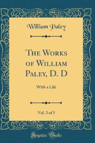 Cover of The Works of William Paley, D. D, Vol. 3 of 5