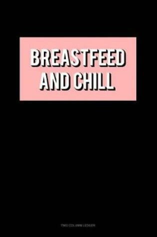 Cover of Breastfeed & Chill