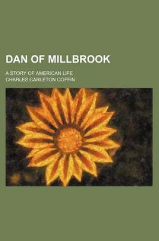 Cover of Dan of Millbrook; A Story of American Life