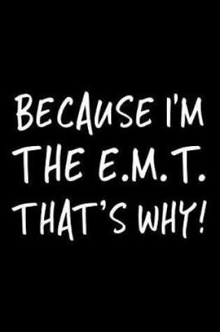 Cover of Because I'm the E.M.T. That's Why!