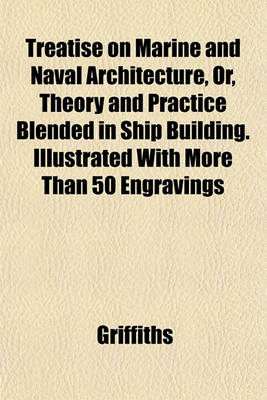 Book cover for Treatise on Marine and Naval Architecture, Or, Theory and Practice Blended in Ship Building. Illustrated with More Than 50 Engravings