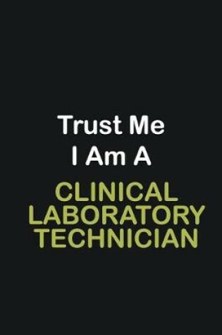 Cover of Trust Me I Am A Clinical Laboratory Technician