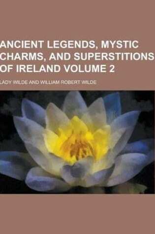 Cover of Ancient Legends, Mystic Charms, and Superstitions of Ireland Volume 2