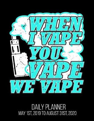 Book cover for When I Vape You Vape We Vape Daily Planner May 1st, 2019 to August 31st, 2020