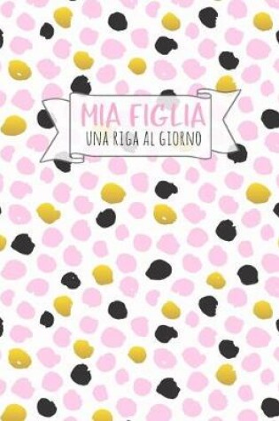 Cover of Mia Figlia - Una Riga al Giorno