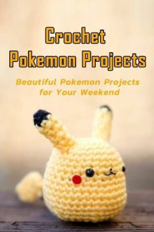 Cover of Crochet Pokemon Projects
