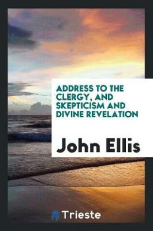 Cover of Address to the Clergy, and Skepticism and Divine Revelation