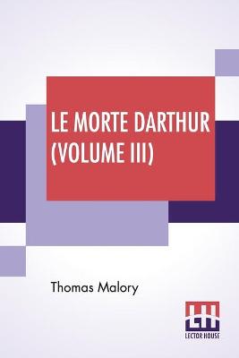 Book cover for Le Morte Darthur (Volume III)