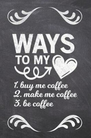 Cover of Ways To My ___ 1. Buy Me Coffee 2. Make Me Coffee 3. Be Coffee