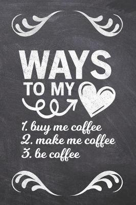 Book cover for Ways To My ___ 1. Buy Me Coffee 2. Make Me Coffee 3. Be Coffee