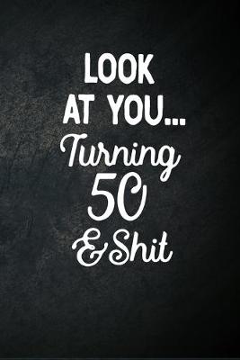 Book cover for Look At You Turning 50 And Shit