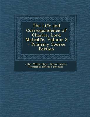 Book cover for The Life and Correspondence of Charles, Lord Metcalfe, Volume 2 - Primary Source Edition