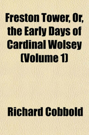 Cover of Freston Tower, Or, the Early Days of Cardinal Wolsey (Volume 1)