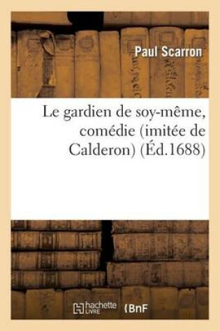 Cover of Le Gardien de Soy-Meme, Comedie (Imitee de Calderon)