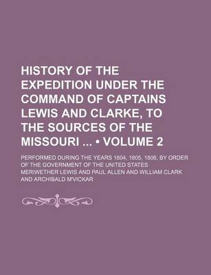 Book cover for History of the Expedition Under the Command of Captains Lewis and Clarke, to the Sources of the Missouri (Volume 2); Performed During the Years 1804, 1805, 1806, by Order of the Government of the United States