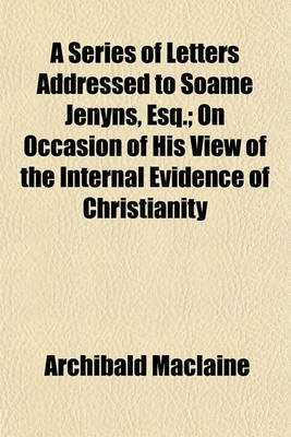 Book cover for A Series of Letters Addressed to Soame Jenyns, Esq.; On Occasion of His View of the Internal Evidence of Christianity