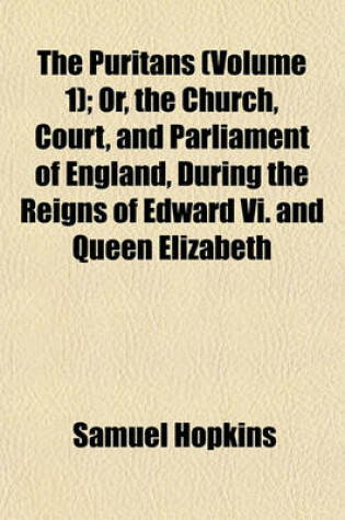 Cover of The Puritans (Volume 1); Or, the Church, Court, and Parliament of England, During the Reigns of Edward VI. and Queen Elizabeth